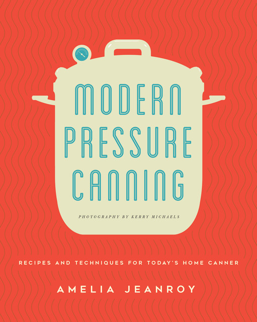 Modern Pressure Canning, Amelia Jeanroy