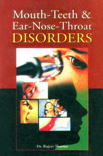 Mouth-Teeth and Ear-Nose-Throat Disorders, Rajeev Sharma