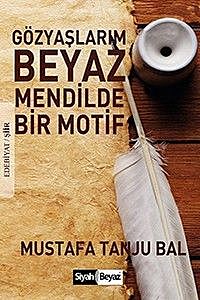 Gözyaşlarım Beyaz Mendilde Bir Motif, Mustafa Tanju Bal