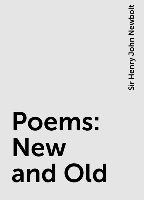 Poems: New and Old, Sir Henry John Newbolt