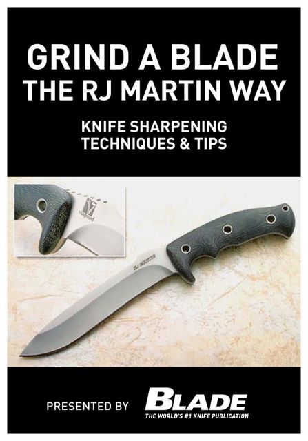 Grind a Blade the R.J. Martin Way: Knife Sharpening Techniques & Tips, Joe Kertzman