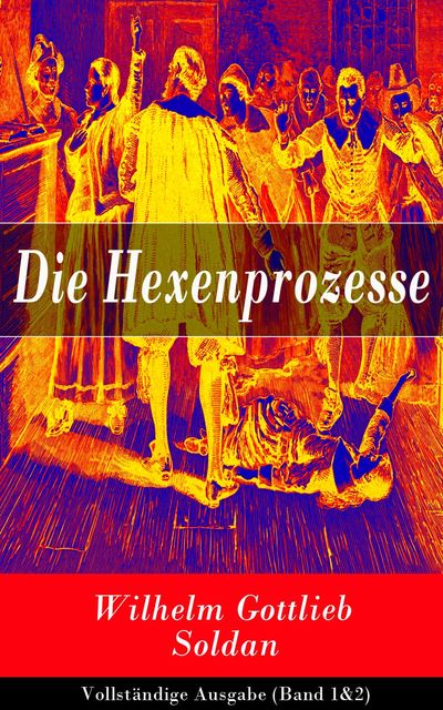 Die Hexenprozesse – Gesamtausgabe: Band 1&2, Wilhelm Gottlieb Soldan
