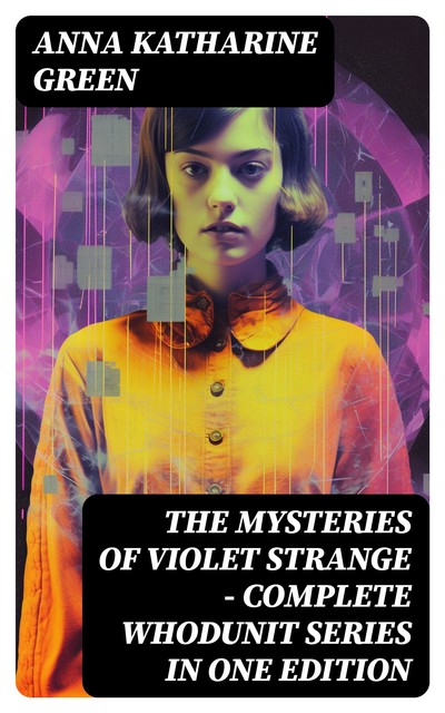 THE CASES OF VIOLET STRANGE – Complete Mystery Collection, Anna Katharine Green