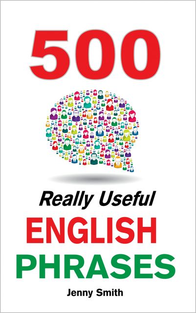 500 Really Useful English Phrases: Intermediate to Fluency, Jenny Smith