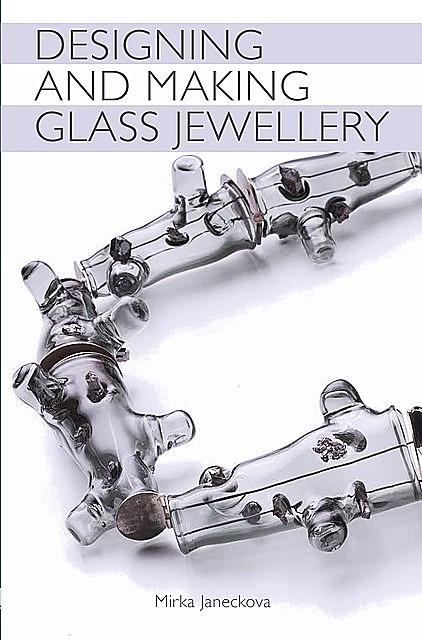 Designing and Making Glass Jewellery, Mirka Janeckova