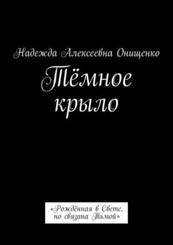 Темное крыло. «Рожденная в Свете, но связана Тьмой», Надежда Онищенко