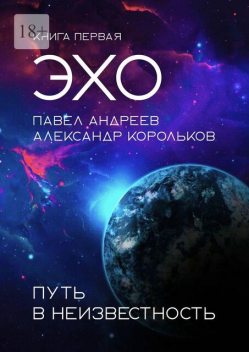 Эхо: Путь в неизвестность. Книга первая, Павел Андреев, Александр Корольков