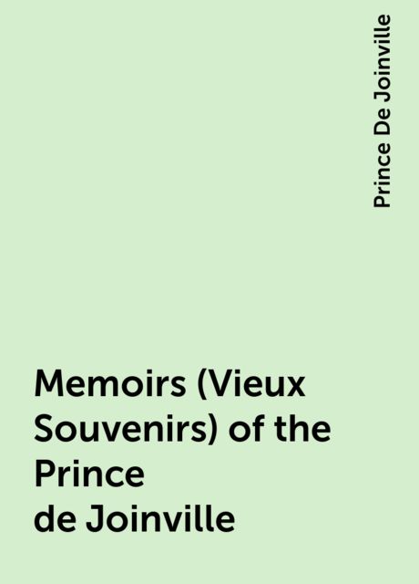 Memoirs (Vieux Souvenirs) of the Prince de Joinville, Prince De Joinville