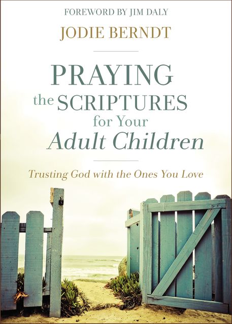 Praying the Scriptures for Your Adult Children, Jodie Berndt