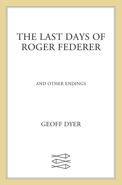 The Last Days of Roger Federer, Geoff Dyer