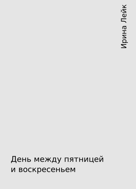 День между пятницей и воскресеньем, Ирина Лейк