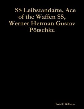 SS Leibstandarte, Ace of the Waffen SS, Werner Herman Gustav Pötschke, David Williams