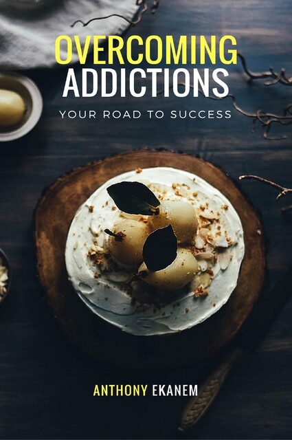 Overcoming Addictions, Anthony Ekanem