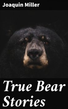 True Bear Stories, Joaquin Miller