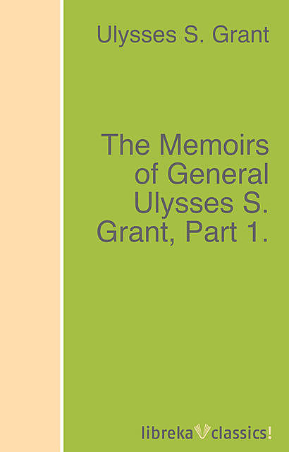 The Memoirs of General Ulysses S. Grant, Part 1, Ulysses S.Grant