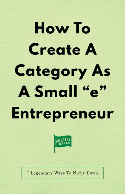 How To Create A Category As A Small “e” Entrepreneur, Christopher Lochhead, Eddie Yoon, Nicolas Cole