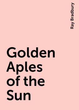 Golden Aples of the Sun, Ray Bradbury