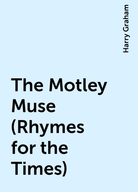The Motley Muse (Rhymes for the Times), Harry Graham