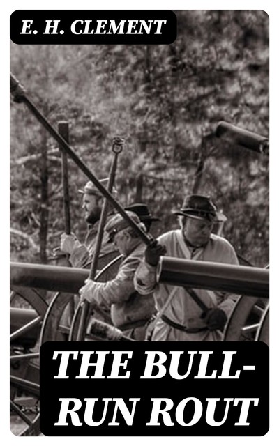 The Bull-Run Rout, E.H. Clement