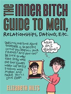 Inner Bitch Guide to Men, Relationships, Dating, Etc, Elizabeth Hilts