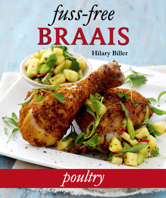 Fuss-free Braais: Poultry, Hilary Biller