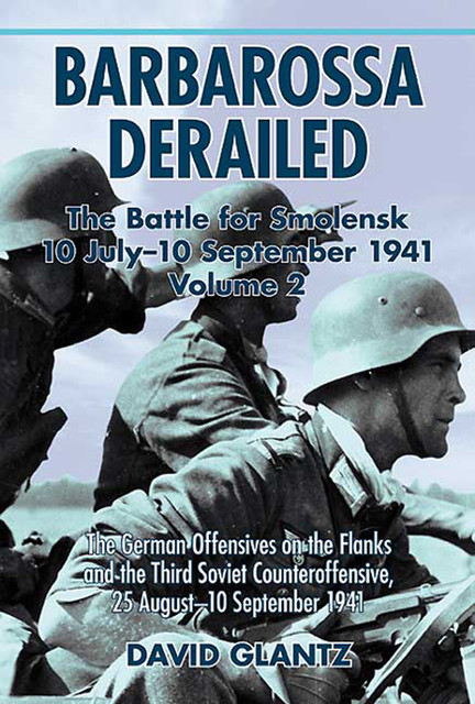 Barbarossa Derailed: The Battle for Smolensk 10 July-10 September 1941, David Glantz