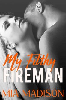 My Filthy Fireman (A Steamy Older Man Younger Woman Romance), Mia Madison