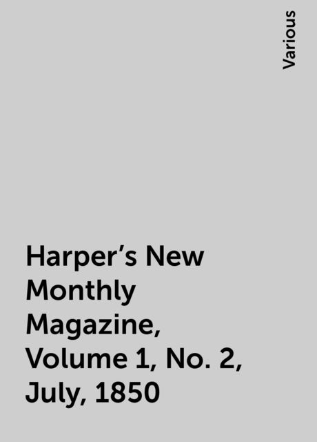 Harper's New Monthly Magazine, Volume 1, No. 2, July, 1850, Various