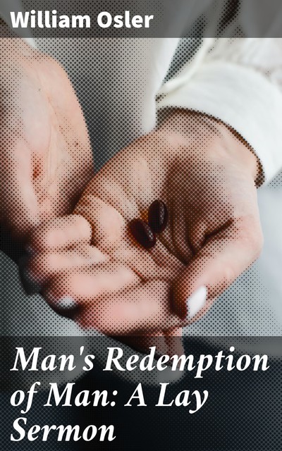 Man's Redemption of Man: A Lay Sermon, William Osler