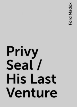 Privy Seal / His Last Venture, Ford Madox