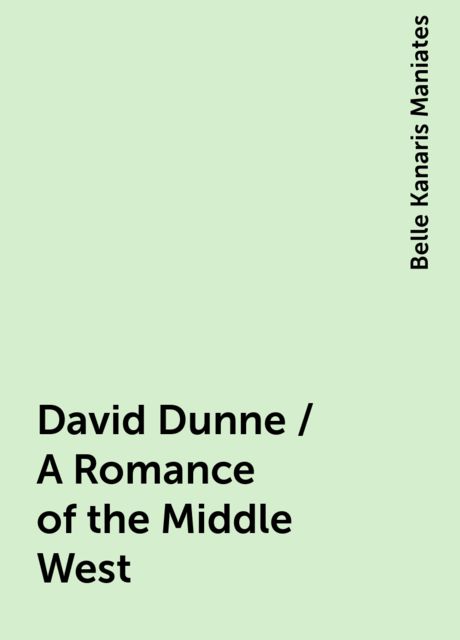 David Dunne / A Romance of the Middle West, Belle Kanaris Maniates