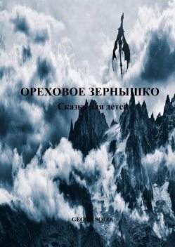 ОРЕХОВОЕ ЗЕРНЫШКО. Сказка для детей, GEORG SOLO