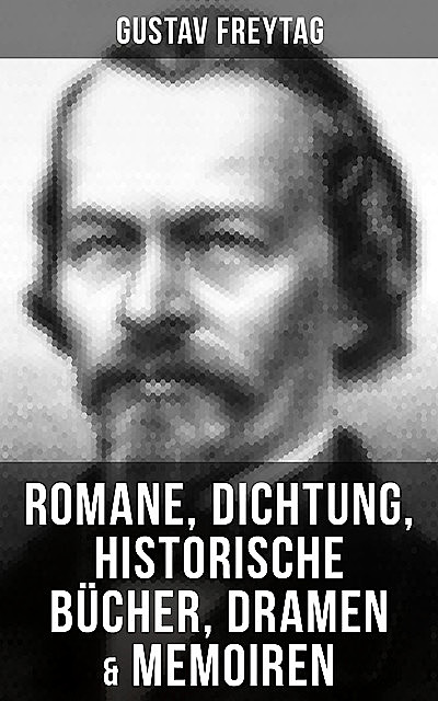 Gustav Freytag: Romane, Dichtung, Historische Bücher, Dramen & Memoiren, Gustav Freytag