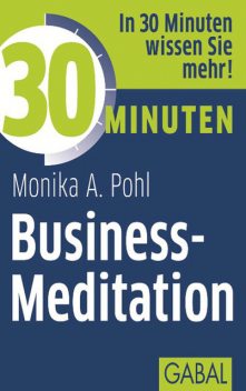 30 Minuten Business-Meditation, Monika A. Pohl