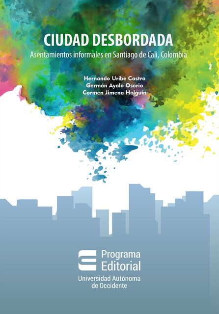 Ciudad desbordada: asentamientos informales en Santiago de Cali, Colombia, Hernando Uribe Castro, Carmen Jimena Holguín, Germán Ayala Osorio