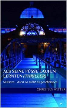ALS SEINE FÜSSE LAUFEN LERNTEN, Christian Witter
