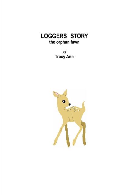 Loggers Story : The Orphan Fawn, Tracy Ann