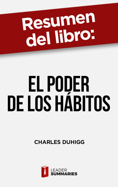 Resumen del libro «El poder de los hábitos» de Charles Duhigg, Leader Summaries