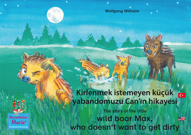 Kirlenmek istemeyen küçük yabandomuzu Can'ın hikayesi. Türkçe-İngilizce. / The story of the little wild boar Max, who doesn't want to get dirty. Turkish-English, Wolfgang Wilhelm