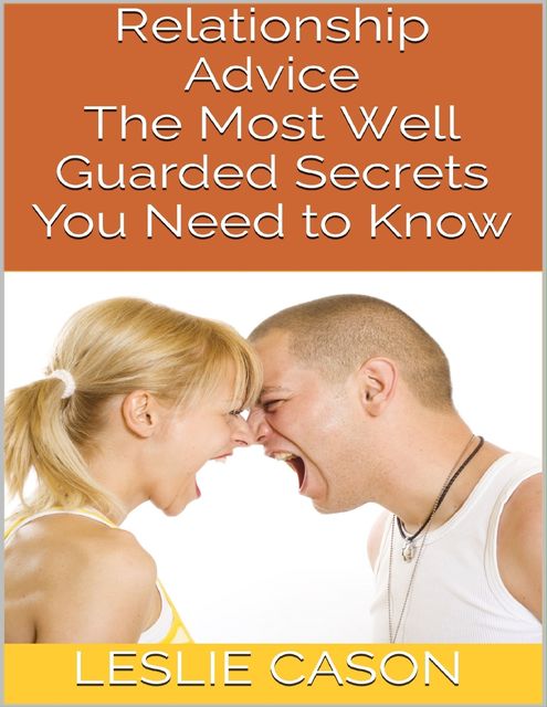 Relationship Advice: The Most Well Guarded Secrets You Need to Know, Leslie Cason