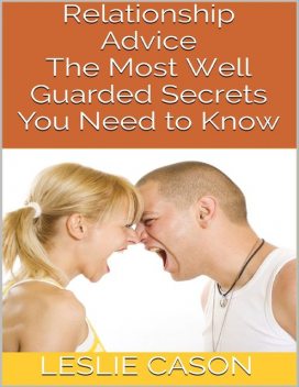 Relationship Advice: The Most Well Guarded Secrets You Need to Know, Leslie Cason