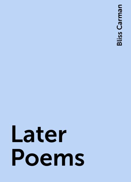 Later Poems, Bliss Carman