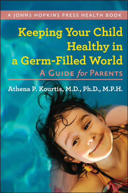 Keeping Your Child Healthy in a Germ-Filled World, Athena P. Kourtis