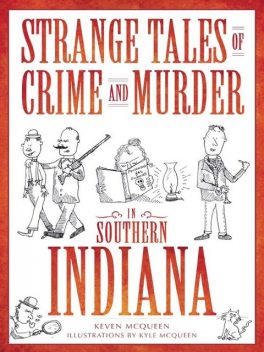 Strange Tales of Crime and Murder in Southern Indiana, Keven McQueen