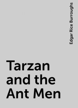 Tarzan and the Ant Men, Edgar Rice Burroughs