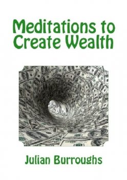 Meditations to Create Wealth, Julian Burroughs