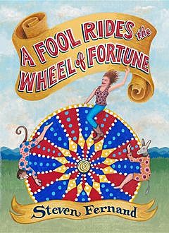 A Fool Rides the Wheel of Fortune, Steven M. Fernand