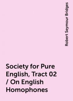 Society for Pure English, Tract 02 / On English Homophones, Robert Seymour Bridges