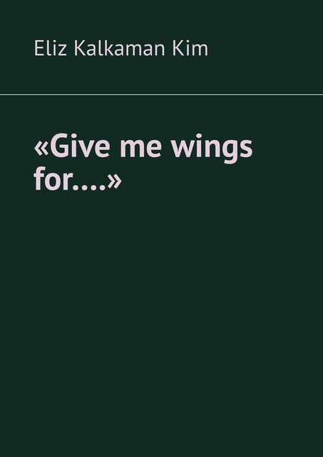 «Give me wings for….», Eliz Kalkaman Kim
