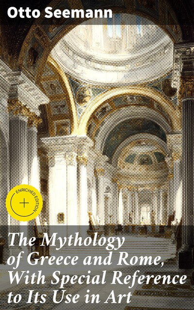 The Mythology of Greece and Rome, With Special Reference to Its Use in Art, Otto Seemann